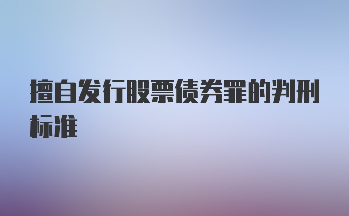 擅自发行股票债券罪的判刑标准