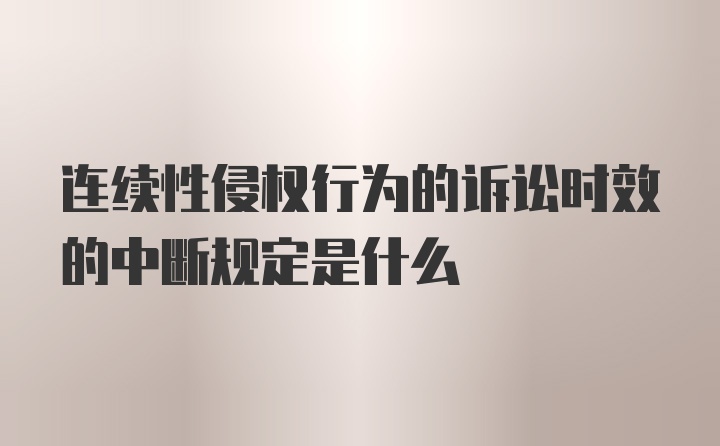 连续性侵权行为的诉讼时效的中断规定是什么