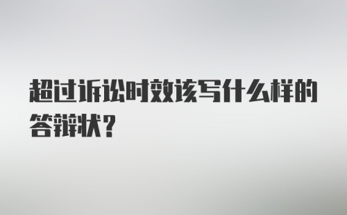 超过诉讼时效该写什么样的答辩状?