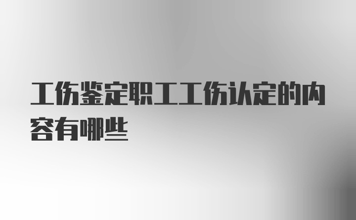 工伤鉴定职工工伤认定的内容有哪些