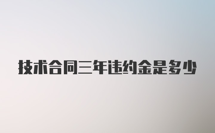 技术合同三年违约金是多少