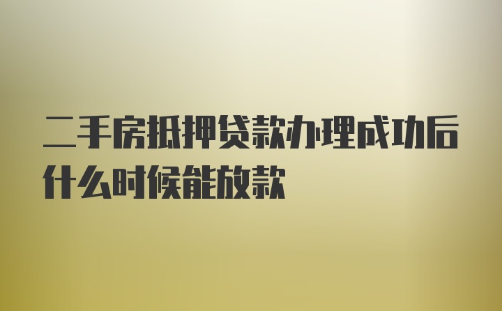 二手房抵押贷款办理成功后什么时候能放款