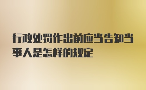 行政处罚作出前应当告知当事人是怎样的规定