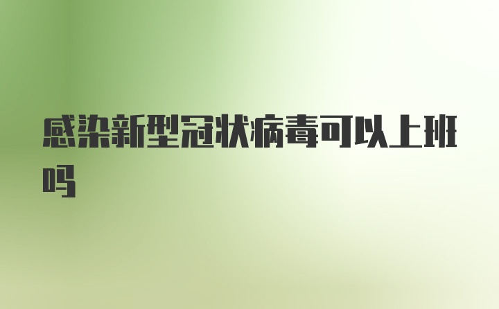 感染新型冠状病毒可以上班吗