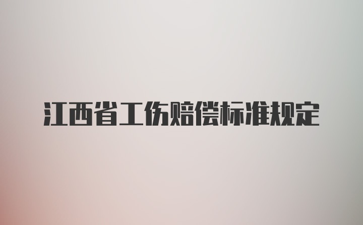 江西省工伤赔偿标准规定