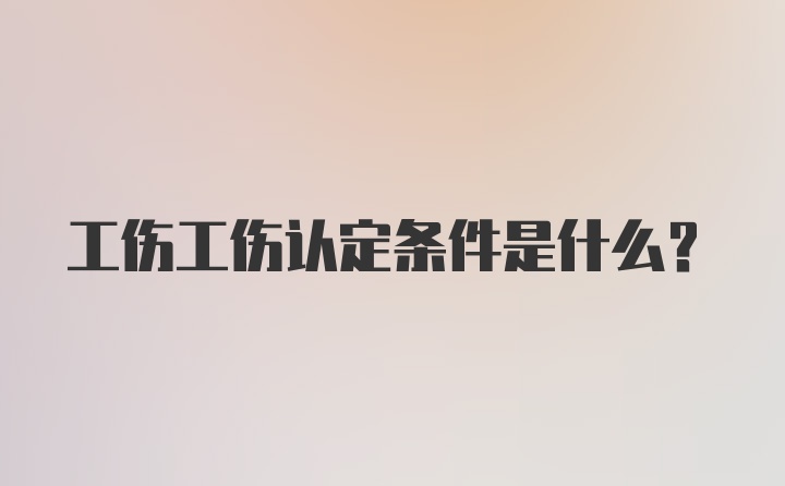 工伤工伤认定条件是什么？