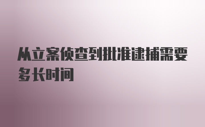 从立案侦查到批准逮捕需要多长时间