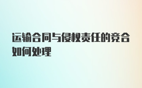 运输合同与侵权责任的竞合如何处理