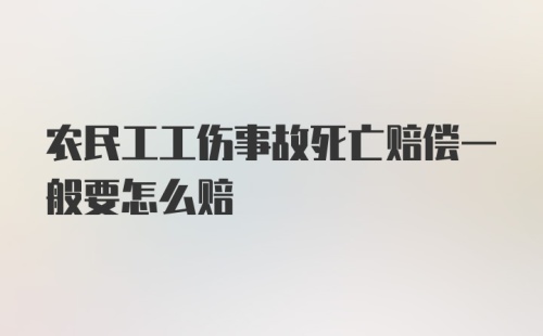 农民工工伤事故死亡赔偿一般要怎么赔