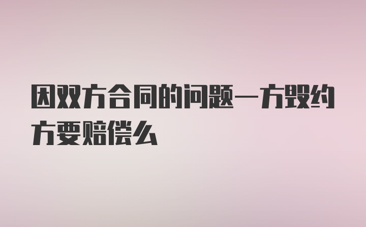 因双方合同的问题一方毁约方要赔偿么