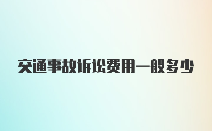 交通事故诉讼费用一般多少