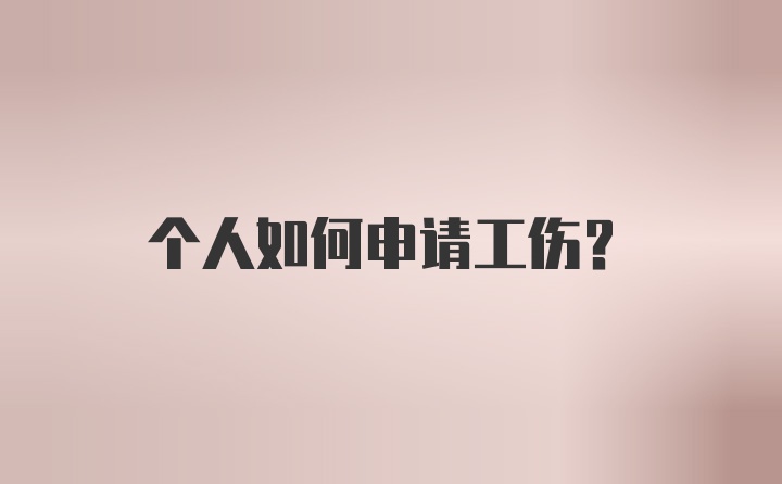 个人如何申请工伤？