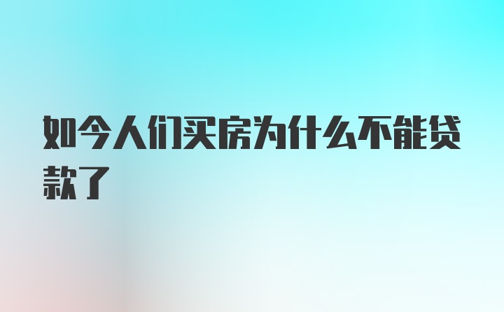 如今人们买房为什么不能贷款了