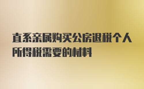 直系亲属购买公房退税个人所得税需要的材料