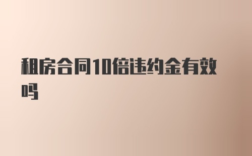 租房合同10倍违约金有效吗