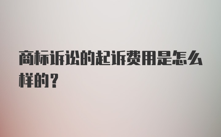 商标诉讼的起诉费用是怎么样的？