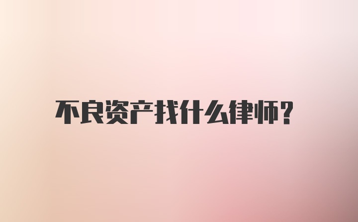 不良资产找什么律师？