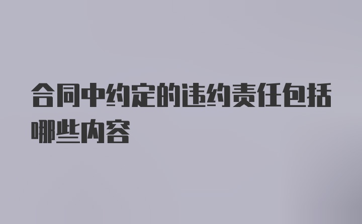 合同中约定的违约责任包括哪些内容