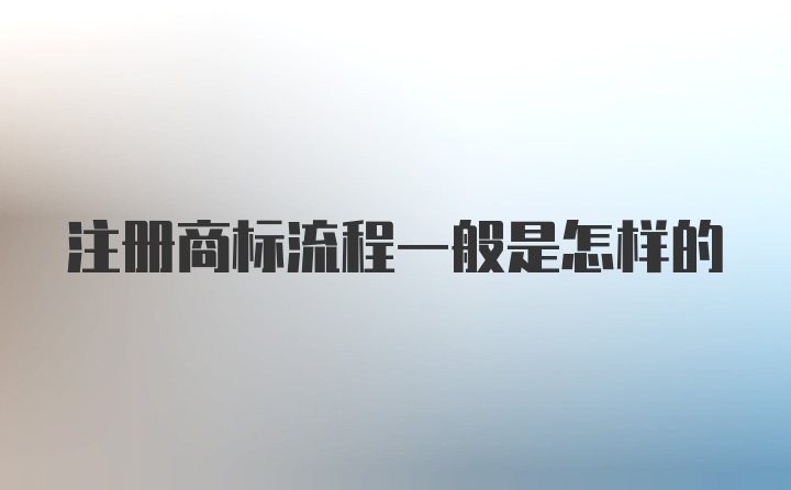 注册商标流程一般是怎样的