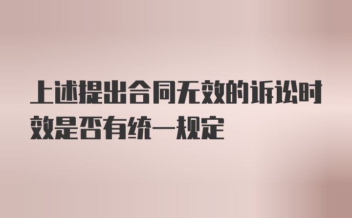 上述提出合同无效的诉讼时效是否有统一规定