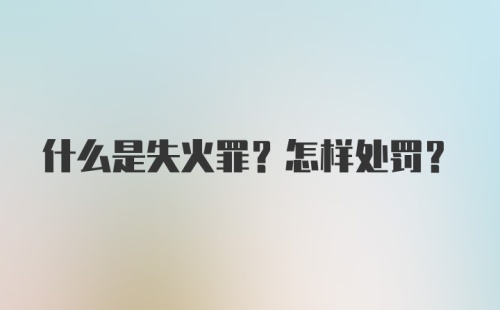 什么是失火罪？怎样处罚？