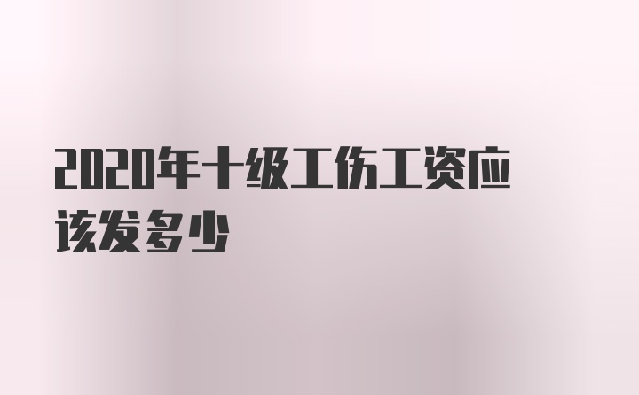 2020年十级工伤工资应该发多少