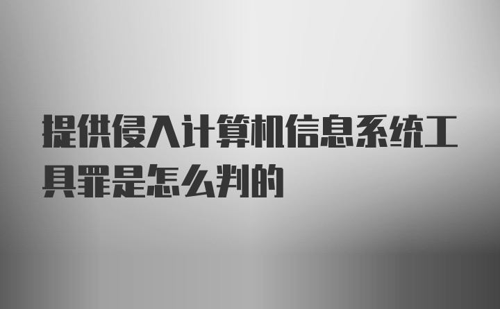 提供侵入计算机信息系统工具罪是怎么判的