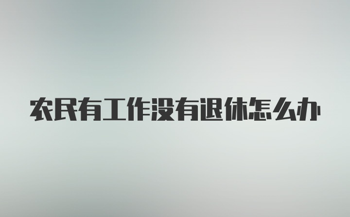 农民有工作没有退休怎么办