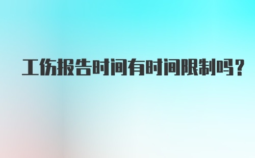 工伤报告时间有时间限制吗?