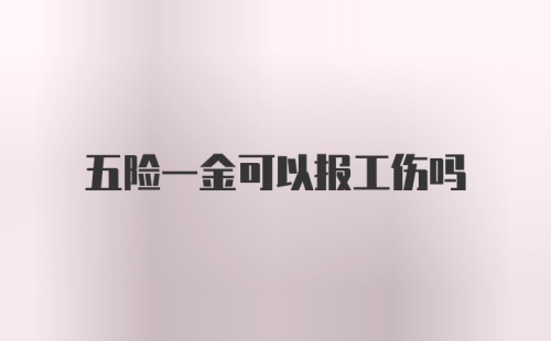 五险一金可以报工伤吗