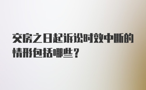 交房之日起诉讼时效中断的情形包括哪些？