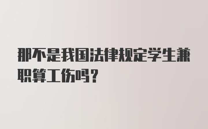 那不是我国法律规定学生兼职算工伤吗？