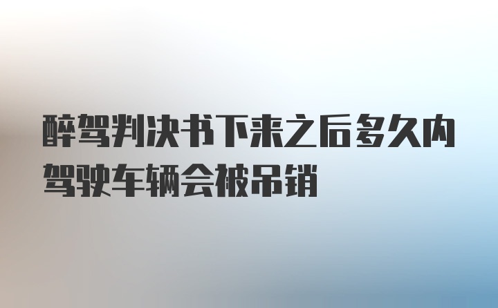 醉驾判决书下来之后多久内驾驶车辆会被吊销