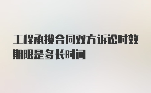 工程承揽合同双方诉讼时效期限是多长时间