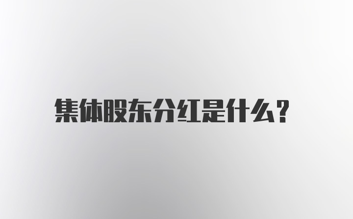 集体股东分红是什么？