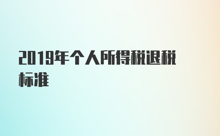 2019年个人所得税退税标准