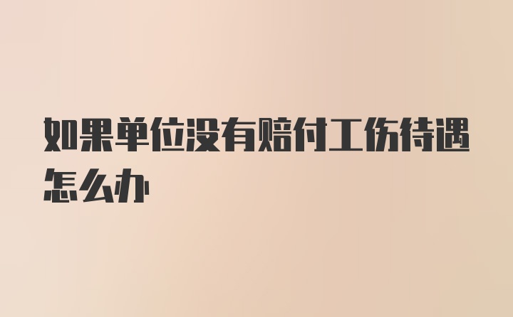 如果单位没有赔付工伤待遇怎么办