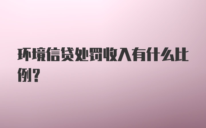 环境信贷处罚收入有什么比例？