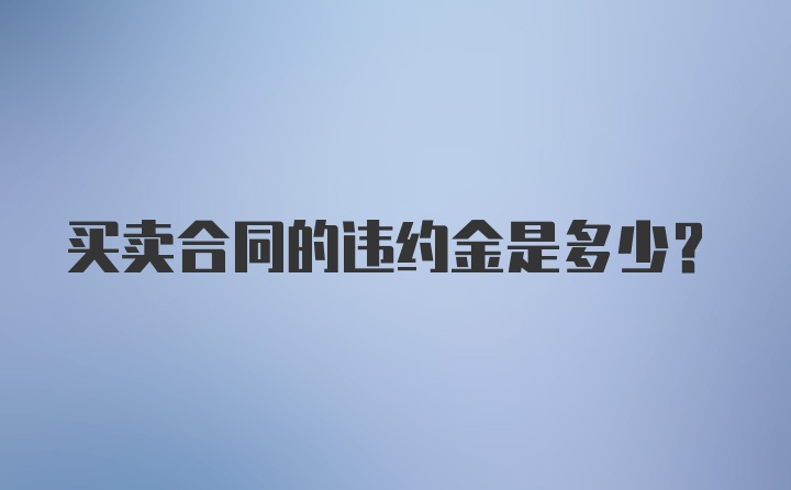 买卖合同的违约金是多少？