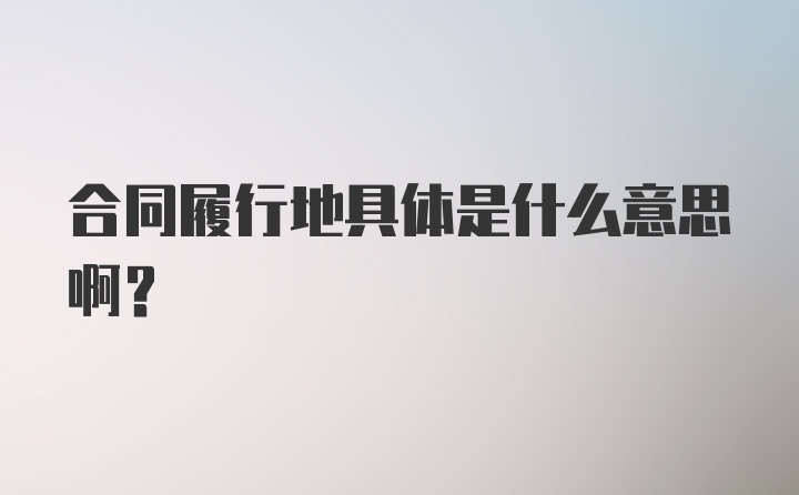 合同履行地具体是什么意思啊？