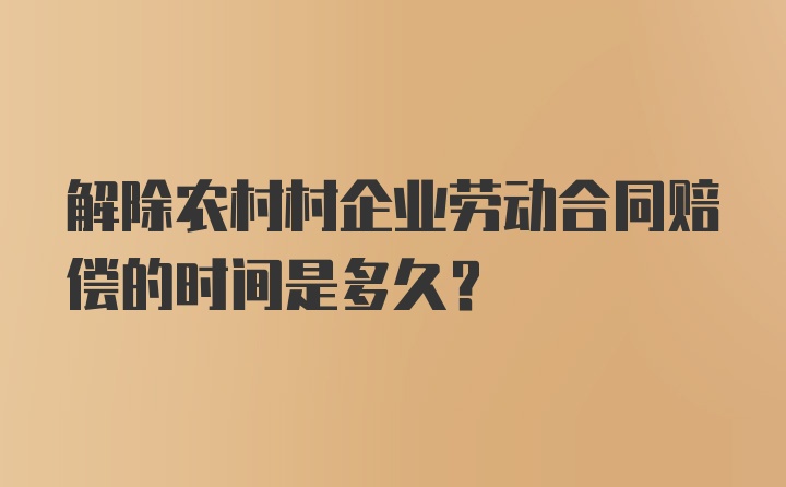 解除农村村企业劳动合同赔偿的时间是多久？