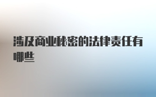 涉及商业秘密的法律责任有哪些