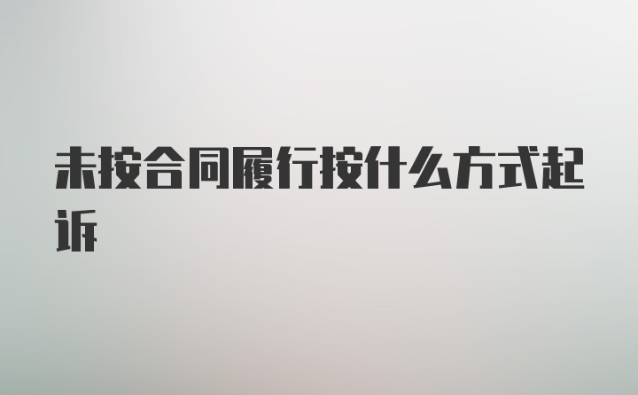 未按合同履行按什么方式起诉