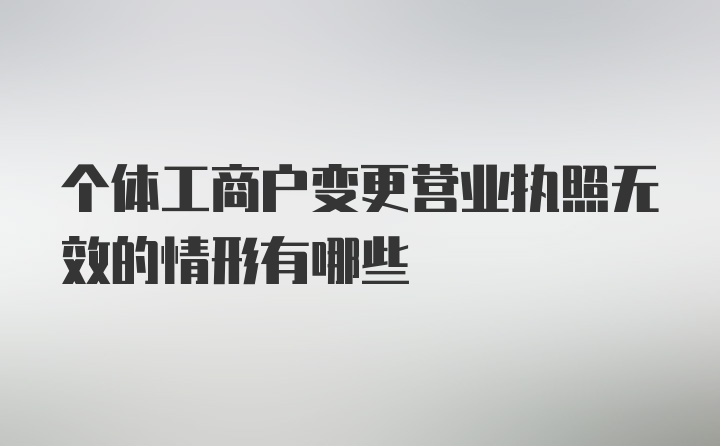 个体工商户变更营业执照无效的情形有哪些