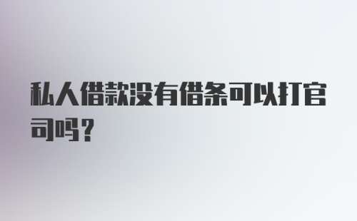 私人借款没有借条可以打官司吗？