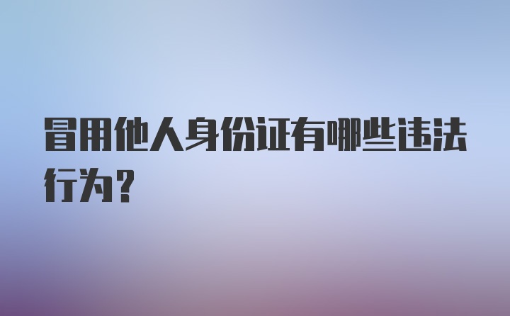 冒用他人身份证有哪些违法行为？