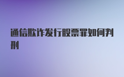 通信欺诈发行股票罪如何判刑