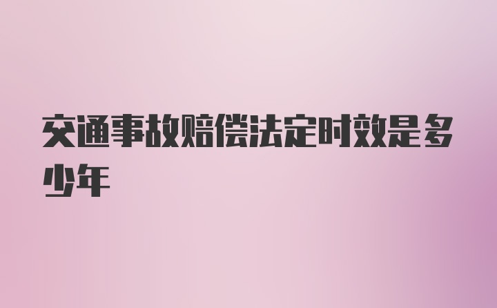 交通事故赔偿法定时效是多少年