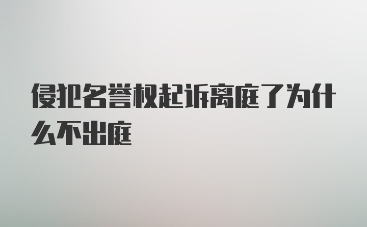 侵犯名誉权起诉离庭了为什么不出庭