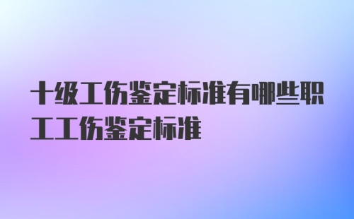 十级工伤鉴定标准有哪些职工工伤鉴定标准